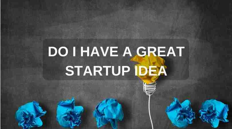 Do I Have a Great Business Idea or Great Startup Idea?