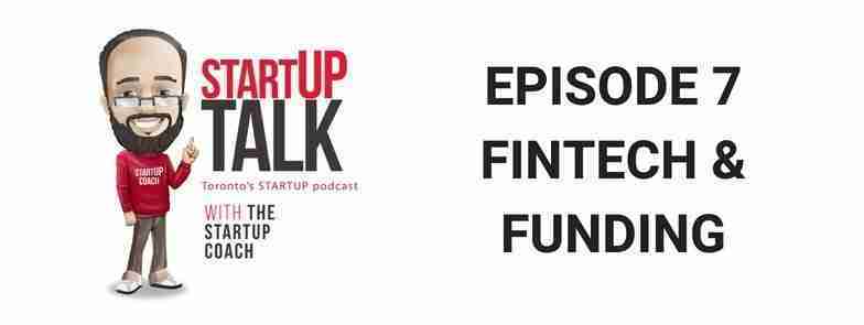 Startup Talk Toronto’s Startup Podcast Episode 7 Fintech and Funding