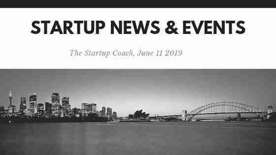 STARTUP NEWS AND EVENTS JUNE 11 2019 with the Startup Coach