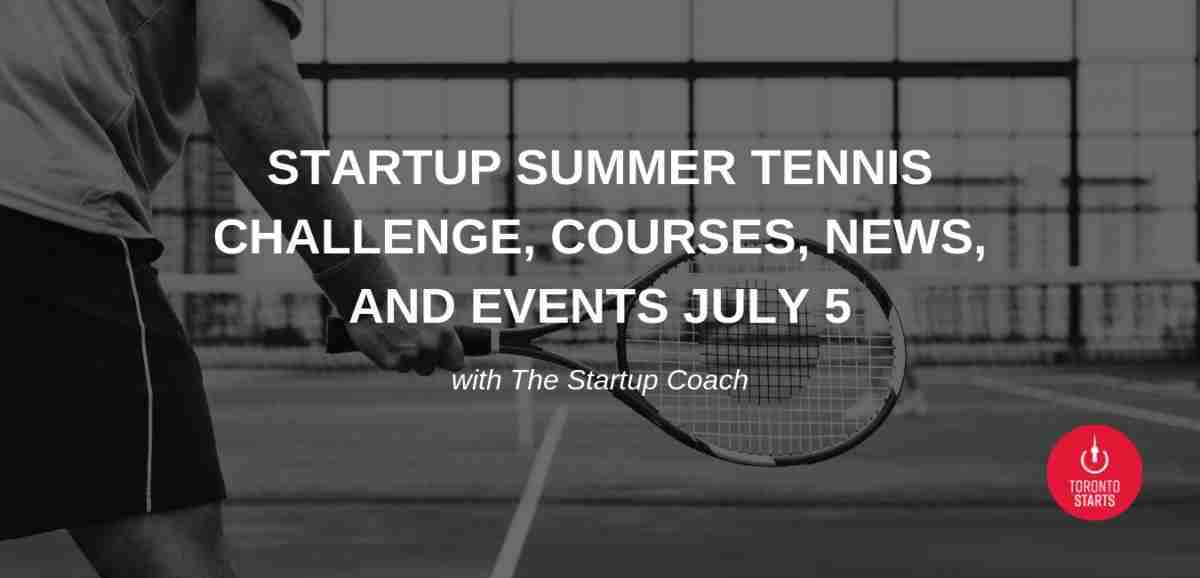 STARTUP SUMMER TENNIS CHALLENGE, COURSES, NEWS, AND EVENTS JULY 5 2019 with the Startup Coach