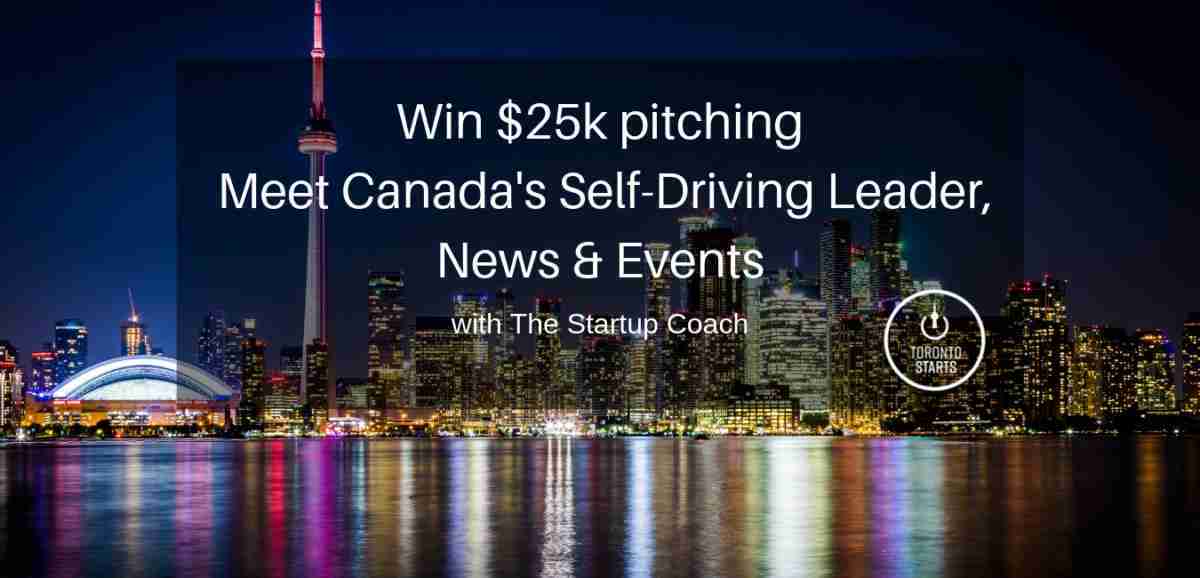 Win $25k pitching, Meet Canada’s Self-driving Leader, News & Events  … with The Startup Coach
