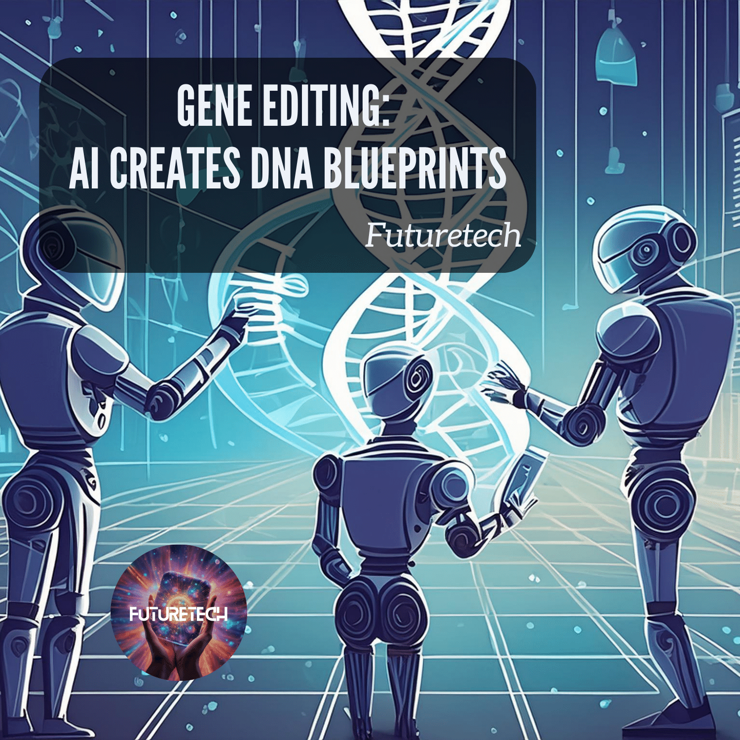 Gene Editing: AI Creates DNA Blueprints